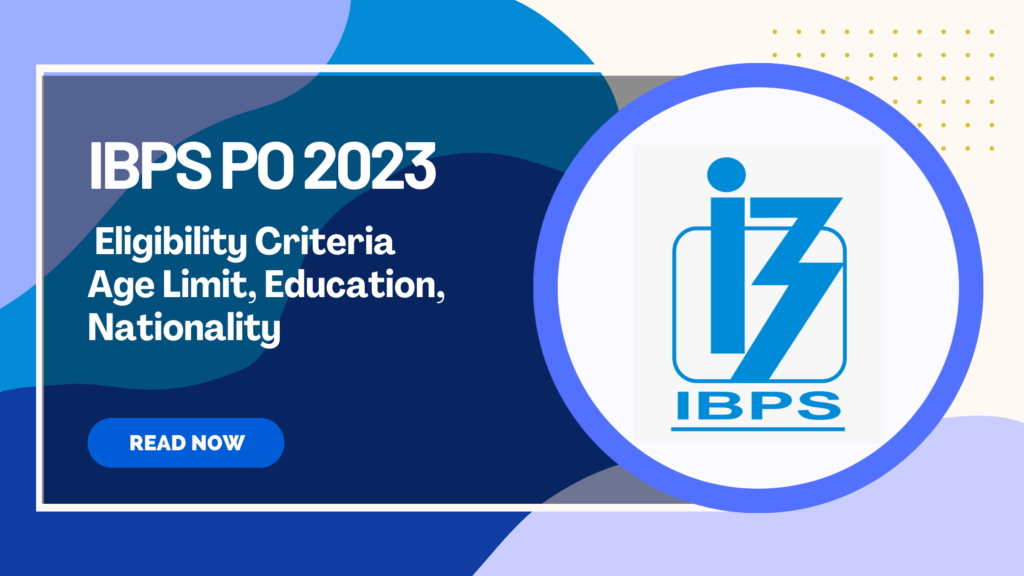 IBPS PO 2023: Eligibility Criteria Age Limit, Education, Nationality